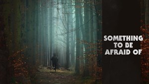 Something To Be Afraid Of